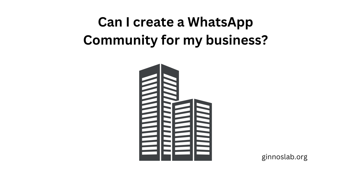 Can I create a WhatsApp Community for my business?